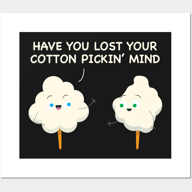 Have You Lost Your Cotton Pickin' Mind Southern Roots Funny Wall Art by mstory